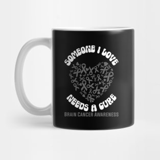 Brain Cancer Awareness Someone I Love Needs a Cure Mug